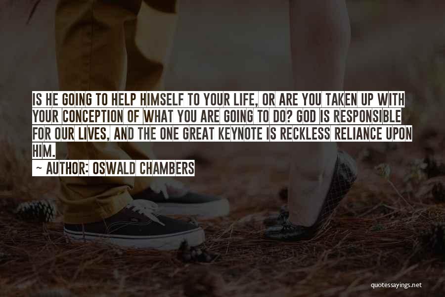 Oswald Chambers Quotes: Is He Going To Help Himself To Your Life, Or Are You Taken Up With Your Conception Of What You
