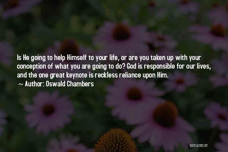 Oswald Chambers Quotes: Is He Going To Help Himself To Your Life, Or Are You Taken Up With Your Conception Of What You