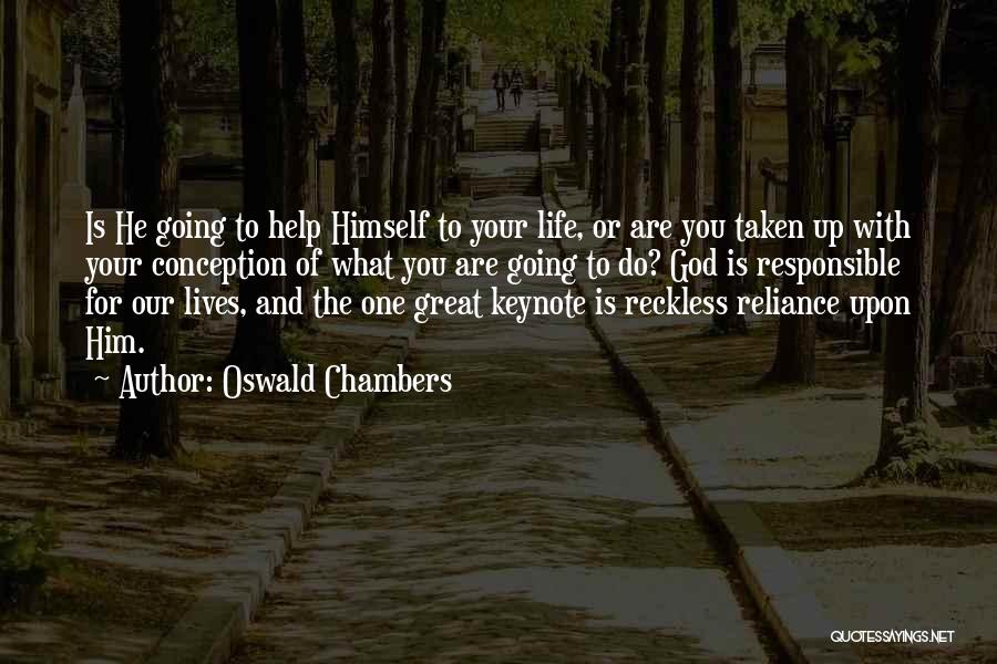Oswald Chambers Quotes: Is He Going To Help Himself To Your Life, Or Are You Taken Up With Your Conception Of What You