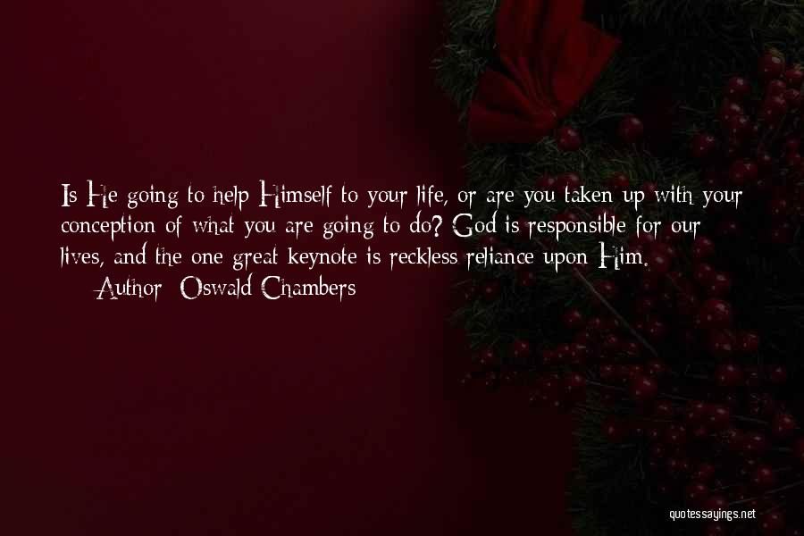 Oswald Chambers Quotes: Is He Going To Help Himself To Your Life, Or Are You Taken Up With Your Conception Of What You