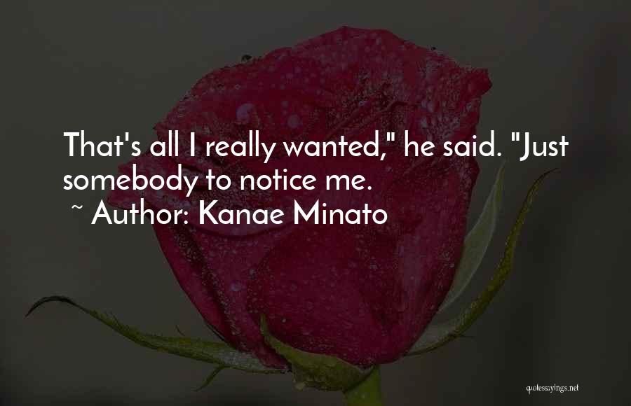 Kanae Minato Quotes: That's All I Really Wanted, He Said. Just Somebody To Notice Me.