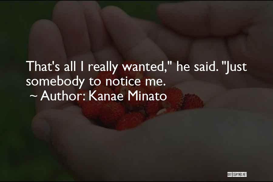 Kanae Minato Quotes: That's All I Really Wanted, He Said. Just Somebody To Notice Me.