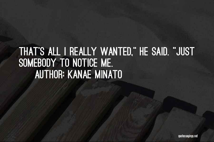 Kanae Minato Quotes: That's All I Really Wanted, He Said. Just Somebody To Notice Me.