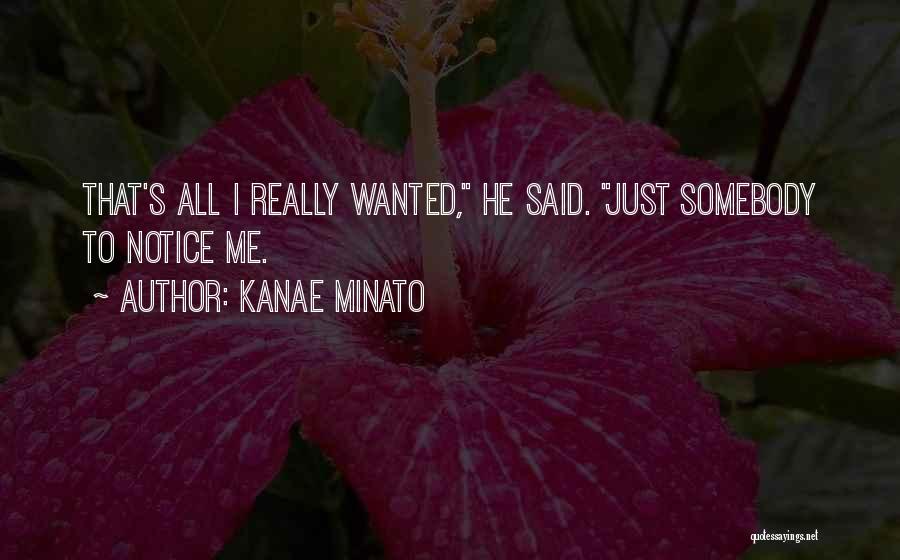 Kanae Minato Quotes: That's All I Really Wanted, He Said. Just Somebody To Notice Me.