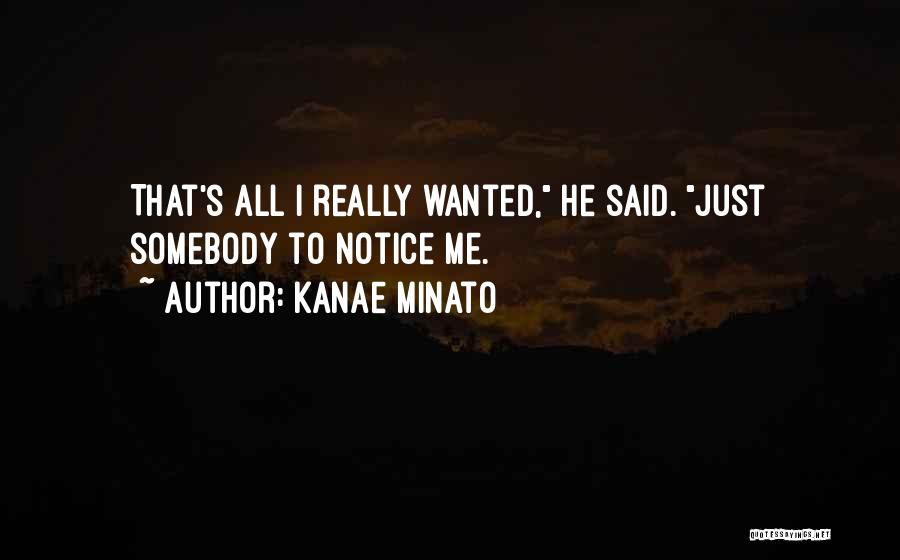 Kanae Minato Quotes: That's All I Really Wanted, He Said. Just Somebody To Notice Me.