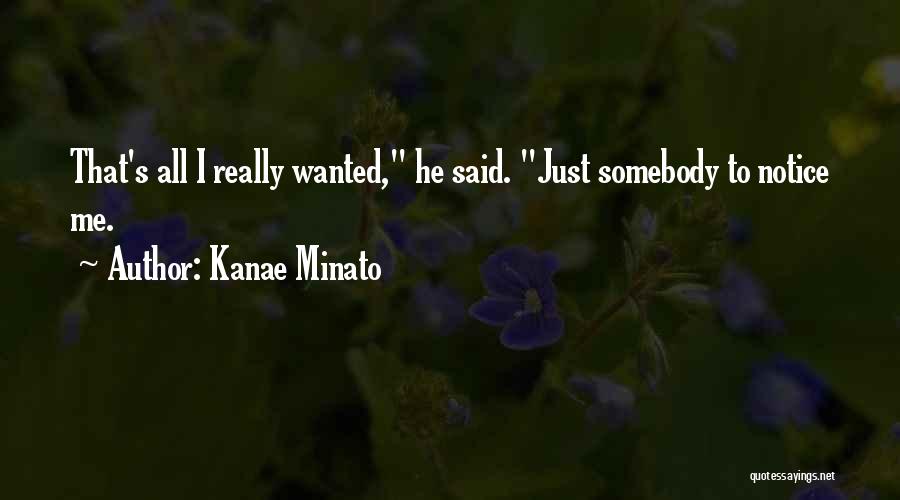 Kanae Minato Quotes: That's All I Really Wanted, He Said. Just Somebody To Notice Me.