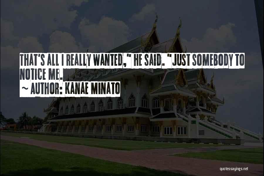 Kanae Minato Quotes: That's All I Really Wanted, He Said. Just Somebody To Notice Me.