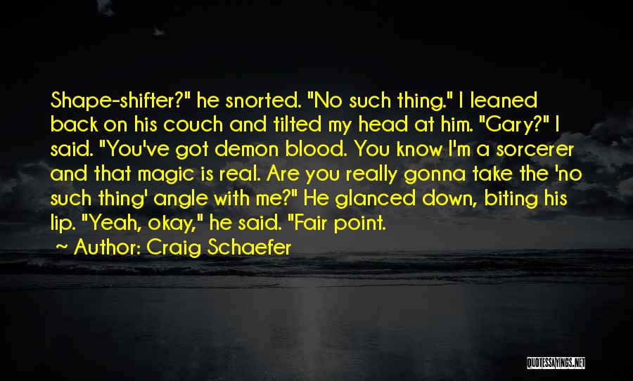 Craig Schaefer Quotes: Shape-shifter? He Snorted. No Such Thing. I Leaned Back On His Couch And Tilted My Head At Him. Gary? I