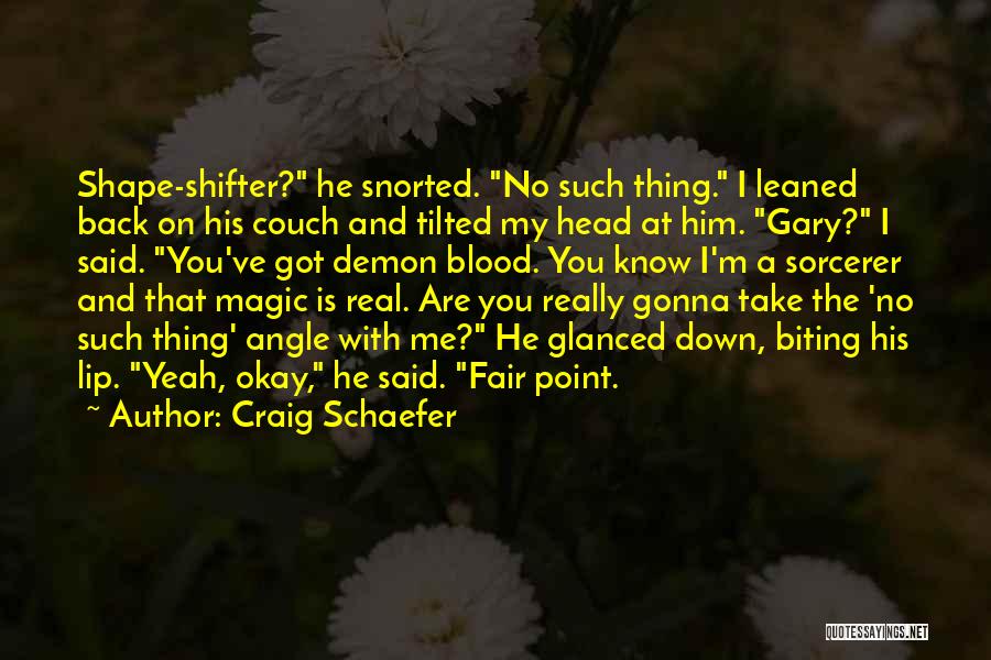 Craig Schaefer Quotes: Shape-shifter? He Snorted. No Such Thing. I Leaned Back On His Couch And Tilted My Head At Him. Gary? I