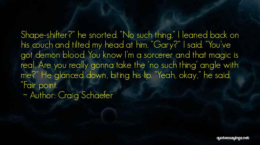 Craig Schaefer Quotes: Shape-shifter? He Snorted. No Such Thing. I Leaned Back On His Couch And Tilted My Head At Him. Gary? I