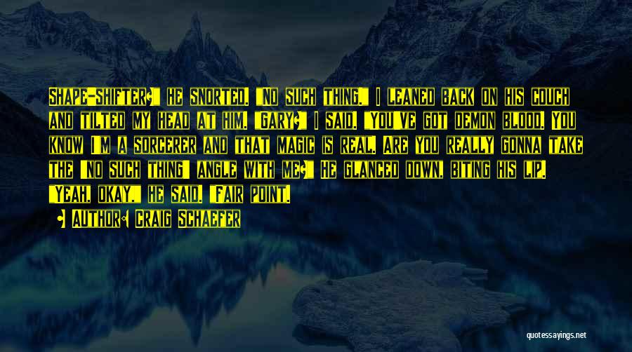 Craig Schaefer Quotes: Shape-shifter? He Snorted. No Such Thing. I Leaned Back On His Couch And Tilted My Head At Him. Gary? I