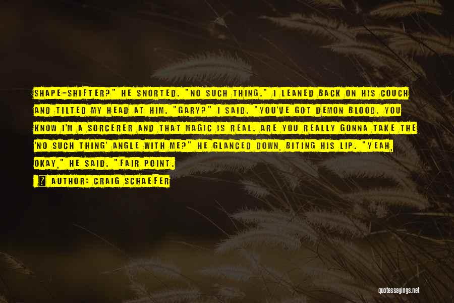 Craig Schaefer Quotes: Shape-shifter? He Snorted. No Such Thing. I Leaned Back On His Couch And Tilted My Head At Him. Gary? I