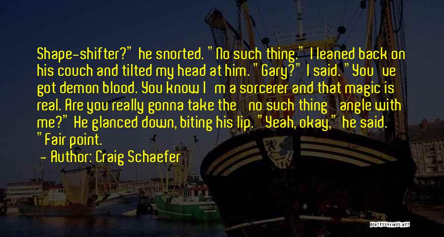 Craig Schaefer Quotes: Shape-shifter? He Snorted. No Such Thing. I Leaned Back On His Couch And Tilted My Head At Him. Gary? I