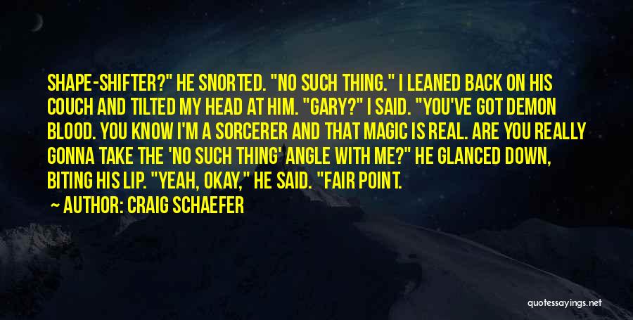 Craig Schaefer Quotes: Shape-shifter? He Snorted. No Such Thing. I Leaned Back On His Couch And Tilted My Head At Him. Gary? I