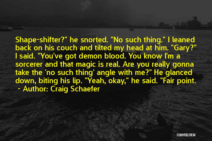 Craig Schaefer Quotes: Shape-shifter? He Snorted. No Such Thing. I Leaned Back On His Couch And Tilted My Head At Him. Gary? I