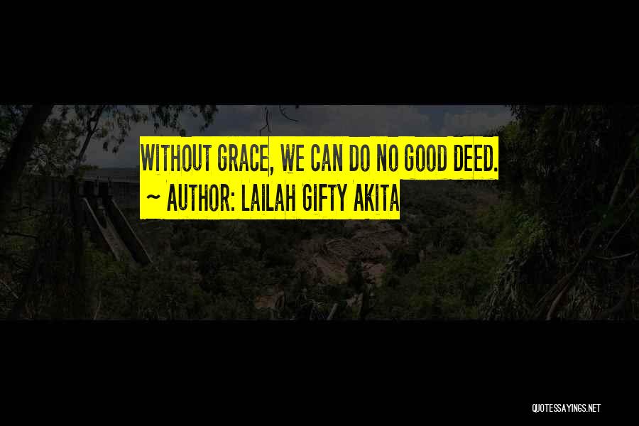 Lailah Gifty Akita Quotes: Without Grace, We Can Do No Good Deed.