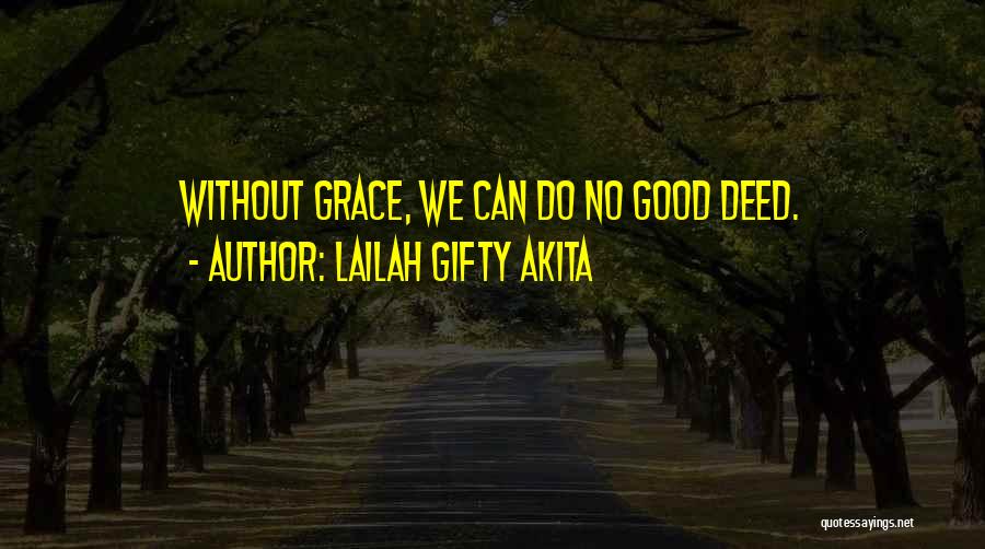 Lailah Gifty Akita Quotes: Without Grace, We Can Do No Good Deed.