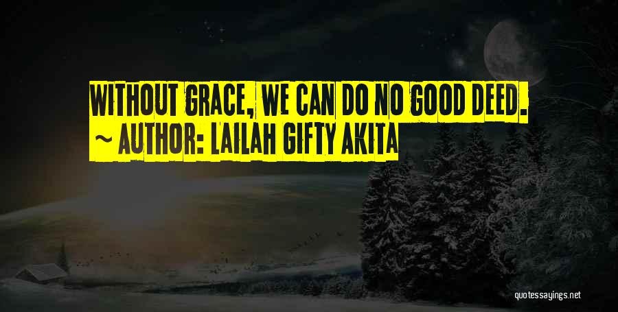 Lailah Gifty Akita Quotes: Without Grace, We Can Do No Good Deed.