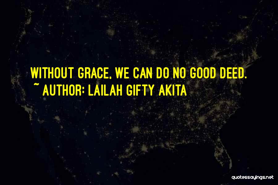 Lailah Gifty Akita Quotes: Without Grace, We Can Do No Good Deed.