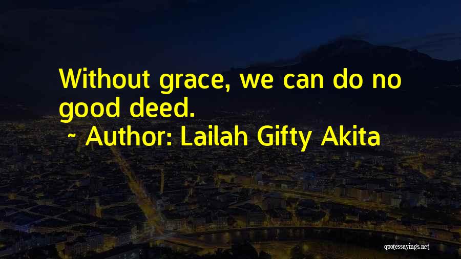 Lailah Gifty Akita Quotes: Without Grace, We Can Do No Good Deed.