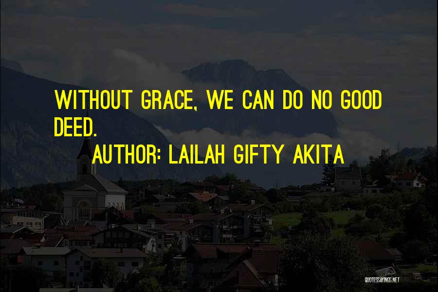 Lailah Gifty Akita Quotes: Without Grace, We Can Do No Good Deed.