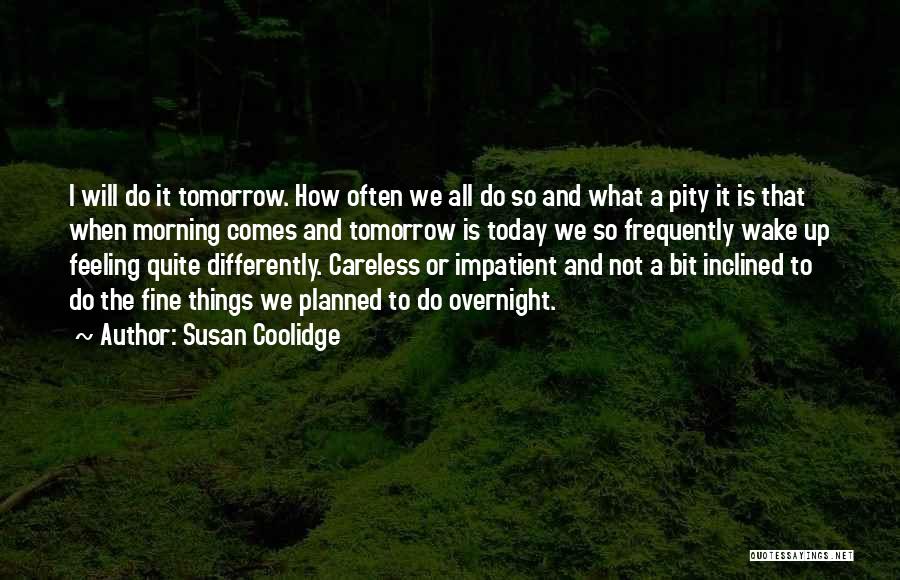 Susan Coolidge Quotes: I Will Do It Tomorrow. How Often We All Do So And What A Pity It Is That When Morning