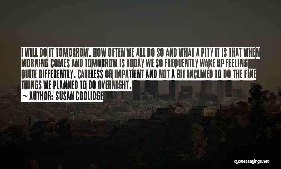 Susan Coolidge Quotes: I Will Do It Tomorrow. How Often We All Do So And What A Pity It Is That When Morning