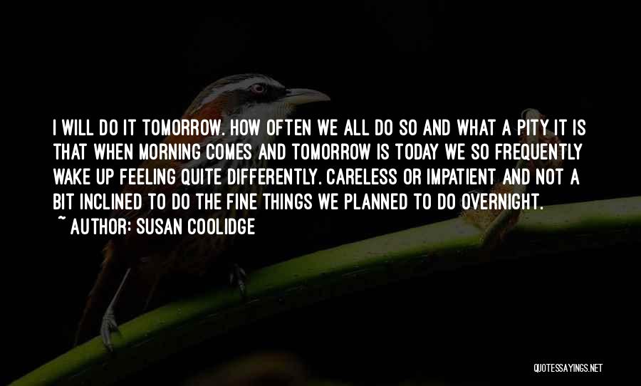 Susan Coolidge Quotes: I Will Do It Tomorrow. How Often We All Do So And What A Pity It Is That When Morning