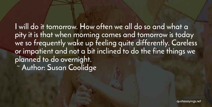 Susan Coolidge Quotes: I Will Do It Tomorrow. How Often We All Do So And What A Pity It Is That When Morning