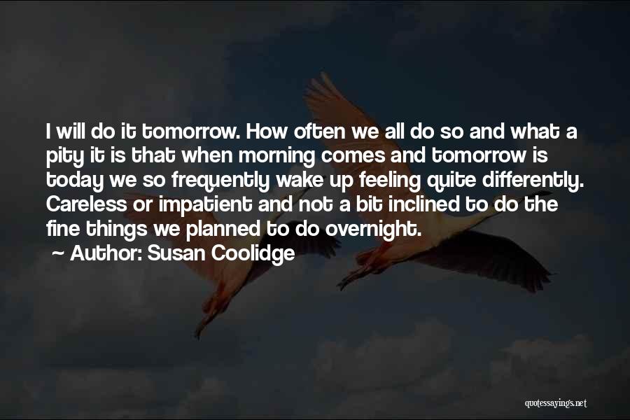 Susan Coolidge Quotes: I Will Do It Tomorrow. How Often We All Do So And What A Pity It Is That When Morning