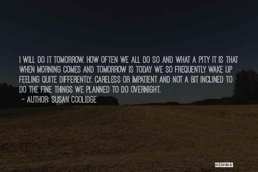 Susan Coolidge Quotes: I Will Do It Tomorrow. How Often We All Do So And What A Pity It Is That When Morning