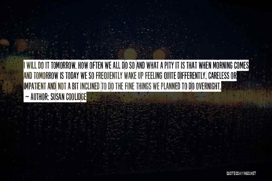 Susan Coolidge Quotes: I Will Do It Tomorrow. How Often We All Do So And What A Pity It Is That When Morning