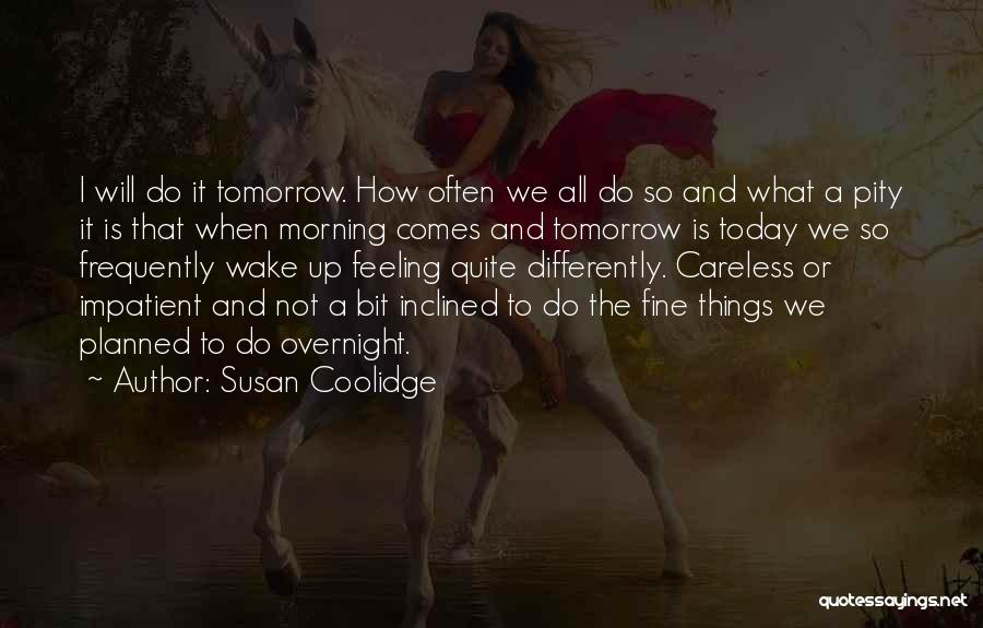 Susan Coolidge Quotes: I Will Do It Tomorrow. How Often We All Do So And What A Pity It Is That When Morning