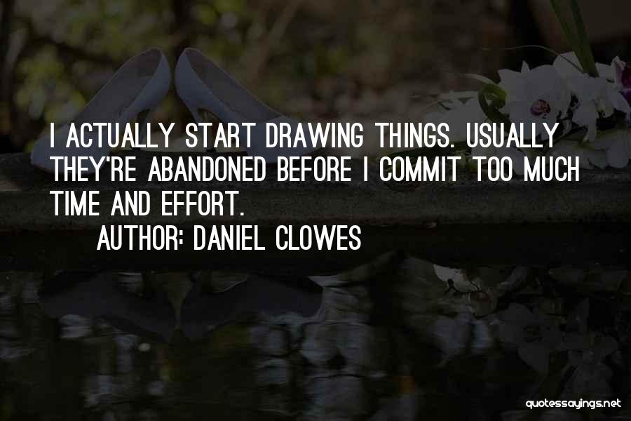 Daniel Clowes Quotes: I Actually Start Drawing Things. Usually They're Abandoned Before I Commit Too Much Time And Effort.