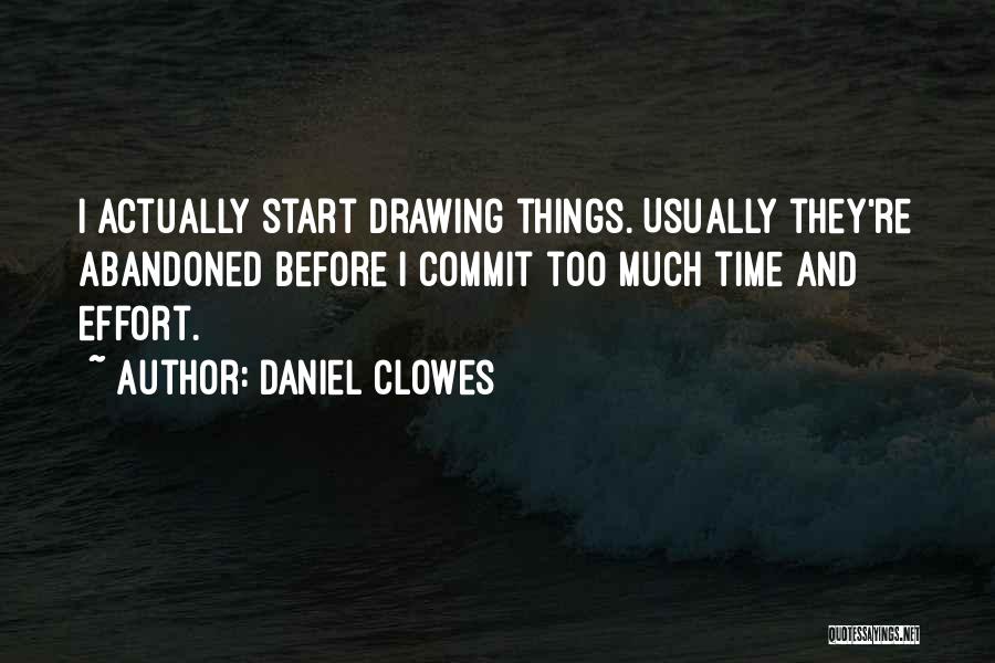 Daniel Clowes Quotes: I Actually Start Drawing Things. Usually They're Abandoned Before I Commit Too Much Time And Effort.