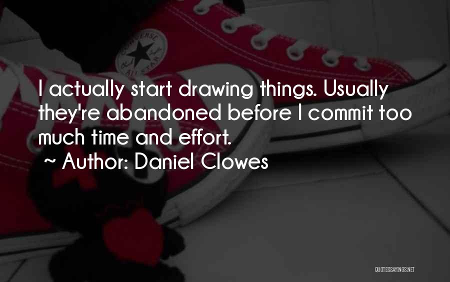 Daniel Clowes Quotes: I Actually Start Drawing Things. Usually They're Abandoned Before I Commit Too Much Time And Effort.