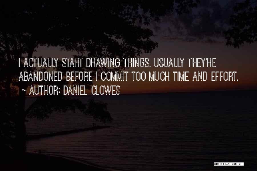 Daniel Clowes Quotes: I Actually Start Drawing Things. Usually They're Abandoned Before I Commit Too Much Time And Effort.