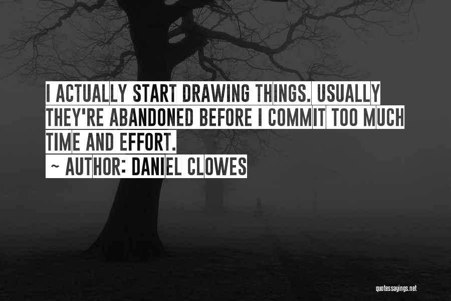 Daniel Clowes Quotes: I Actually Start Drawing Things. Usually They're Abandoned Before I Commit Too Much Time And Effort.