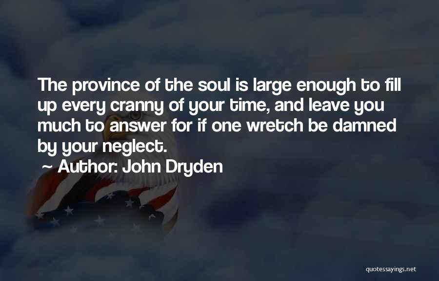 John Dryden Quotes: The Province Of The Soul Is Large Enough To Fill Up Every Cranny Of Your Time, And Leave You Much