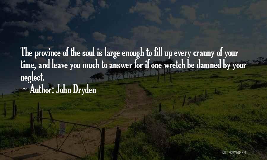 John Dryden Quotes: The Province Of The Soul Is Large Enough To Fill Up Every Cranny Of Your Time, And Leave You Much