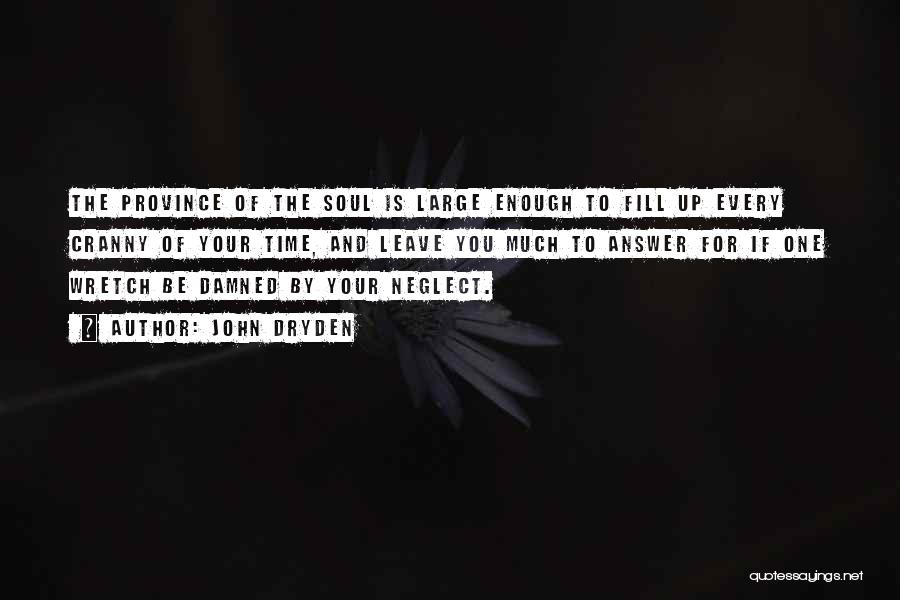 John Dryden Quotes: The Province Of The Soul Is Large Enough To Fill Up Every Cranny Of Your Time, And Leave You Much