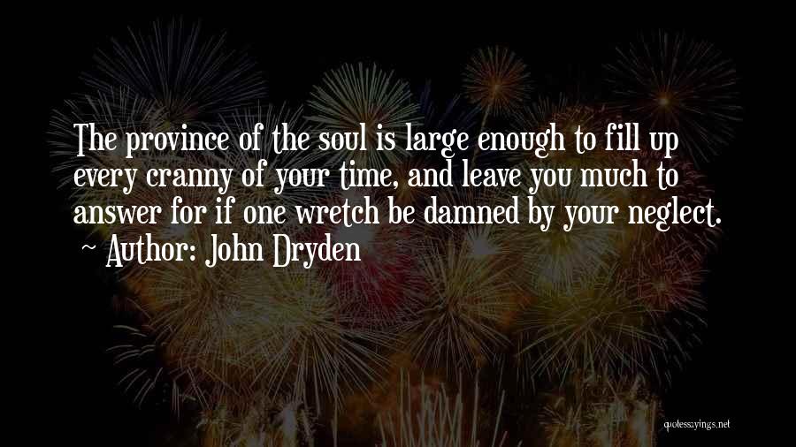 John Dryden Quotes: The Province Of The Soul Is Large Enough To Fill Up Every Cranny Of Your Time, And Leave You Much
