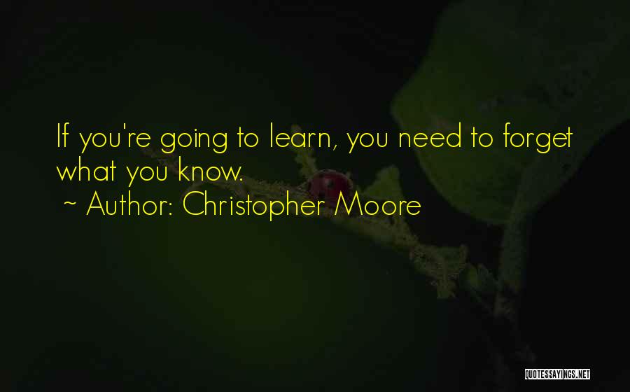 Christopher Moore Quotes: If You're Going To Learn, You Need To Forget What You Know.