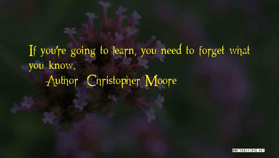 Christopher Moore Quotes: If You're Going To Learn, You Need To Forget What You Know.