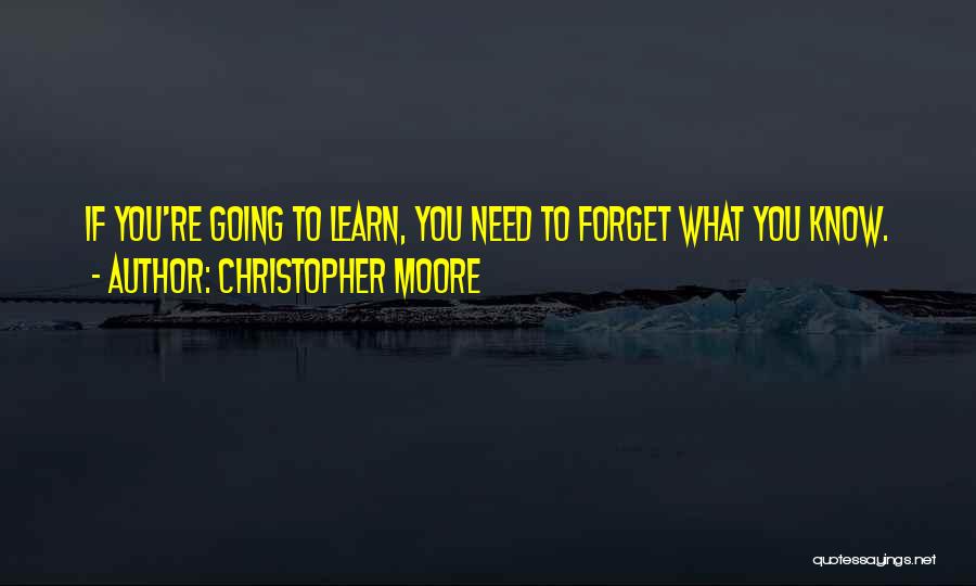 Christopher Moore Quotes: If You're Going To Learn, You Need To Forget What You Know.