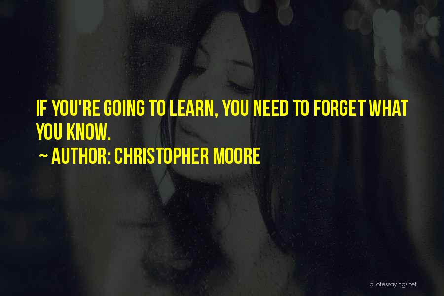 Christopher Moore Quotes: If You're Going To Learn, You Need To Forget What You Know.