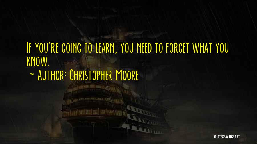 Christopher Moore Quotes: If You're Going To Learn, You Need To Forget What You Know.