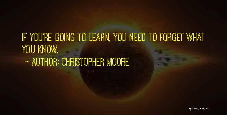 Christopher Moore Quotes: If You're Going To Learn, You Need To Forget What You Know.