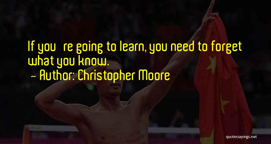 Christopher Moore Quotes: If You're Going To Learn, You Need To Forget What You Know.