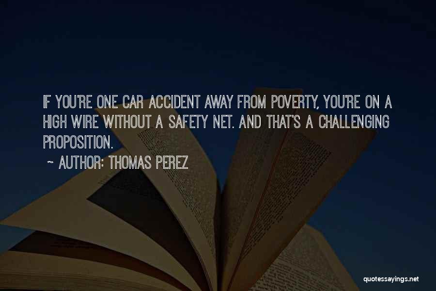 Thomas Perez Quotes: If You're One Car Accident Away From Poverty, You're On A High Wire Without A Safety Net. And That's A